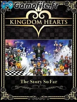 Kingdom Hearts: The Story So Far